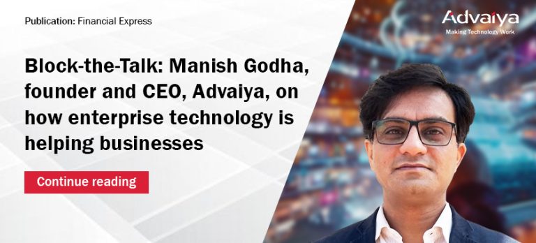 Block-the-Talk: Manish Godha, founder & CEO, Advaiya, on how enterprise technology is helping businesses